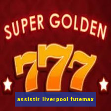 assistir liverpool futemax